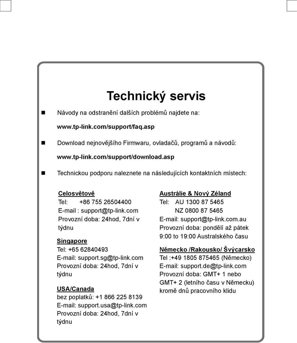 com Provozní doba: 24hod, 7dní v týdnu Singapore Tel: +65 62840493 E-mail: support.sg@tp-link.com Provozní doba: 24hod, 7dní v týdnu USA/Canada bez poplatků: +1 866 225 8139 E-mail: support.