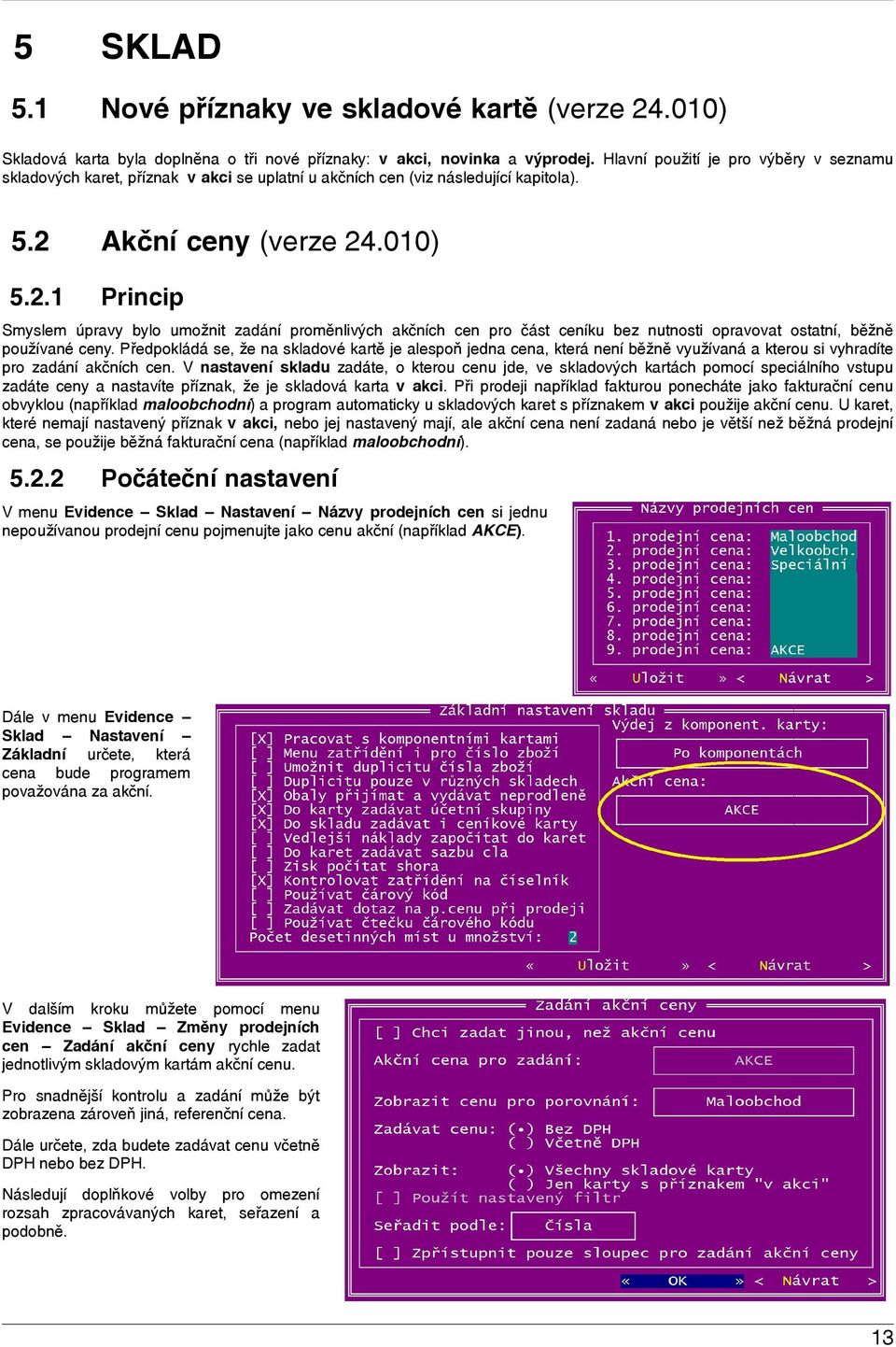 Akční ceny (verze 24.010) 5.2.1 Princip Smyslem úpravy bylo umožnit zadání proměnlivých akčních cen pro část ceníku bez nutnosti opravovat ostatní, běžně používané ceny.