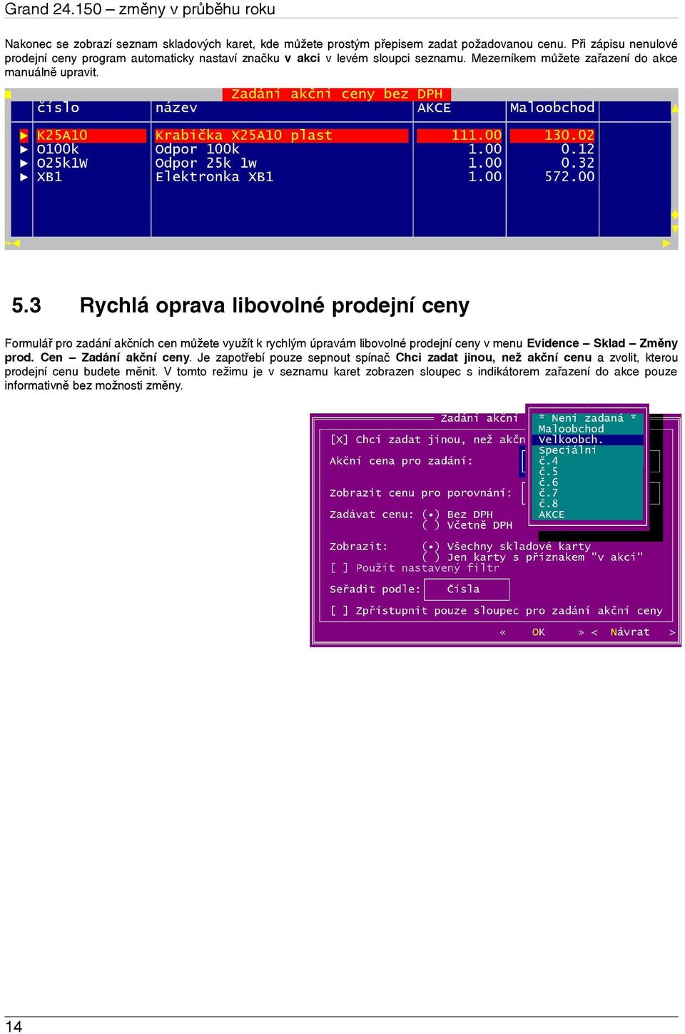 3 Rychlá oprava libovolné prodejní ceny Formulář pro zadání akčních cen můžete využít k rychlým úpravám libovolné prodejní ceny v menu Evidence Sklad Změny prod.