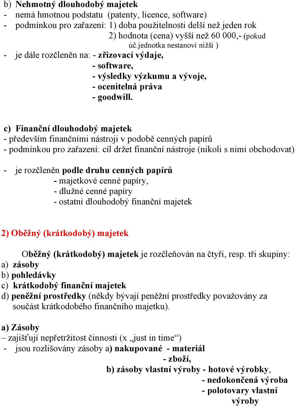 c) Finanční dlouhodobý majetek - především finančními nástroji v podobě cenných papírů - podmínkou pro zařazení: cíl držet finanční nástroje (nikoli s nimi obchodovat) - je rozčleněn podle druhu