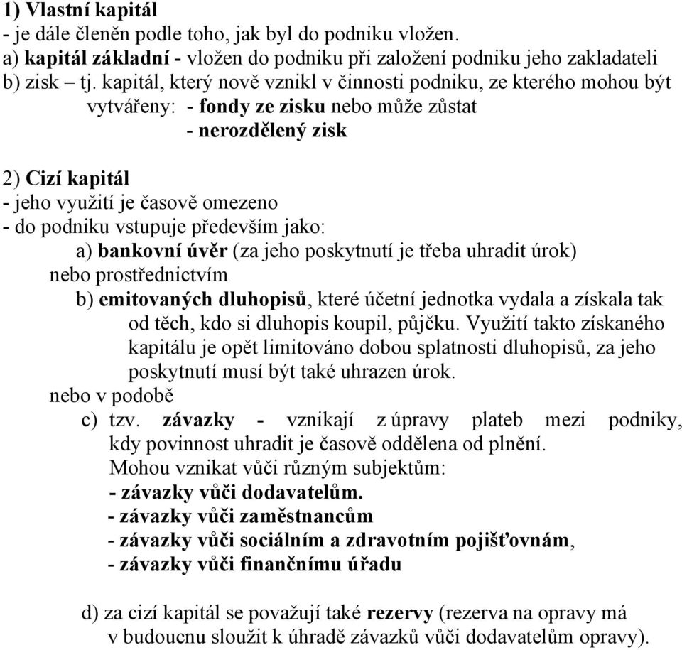 vstupuje především jako: a) bankovní úvěr (za jeho poskytnutí je třeba uhradit úrok) nebo prostřednictvím b) emitovaných dluhopisů, které účetní jednotka vydala a získala tak od těch, kdo si dluhopis