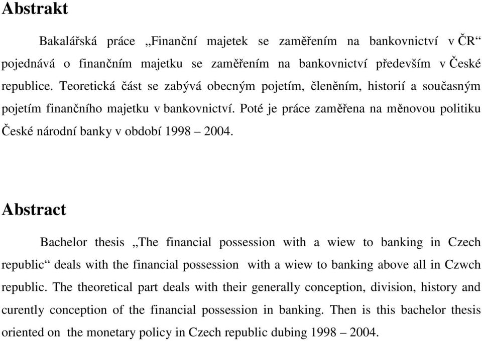 Poté je práce zaměřena na měnovou politiku České národní banky v období 1998 2004.