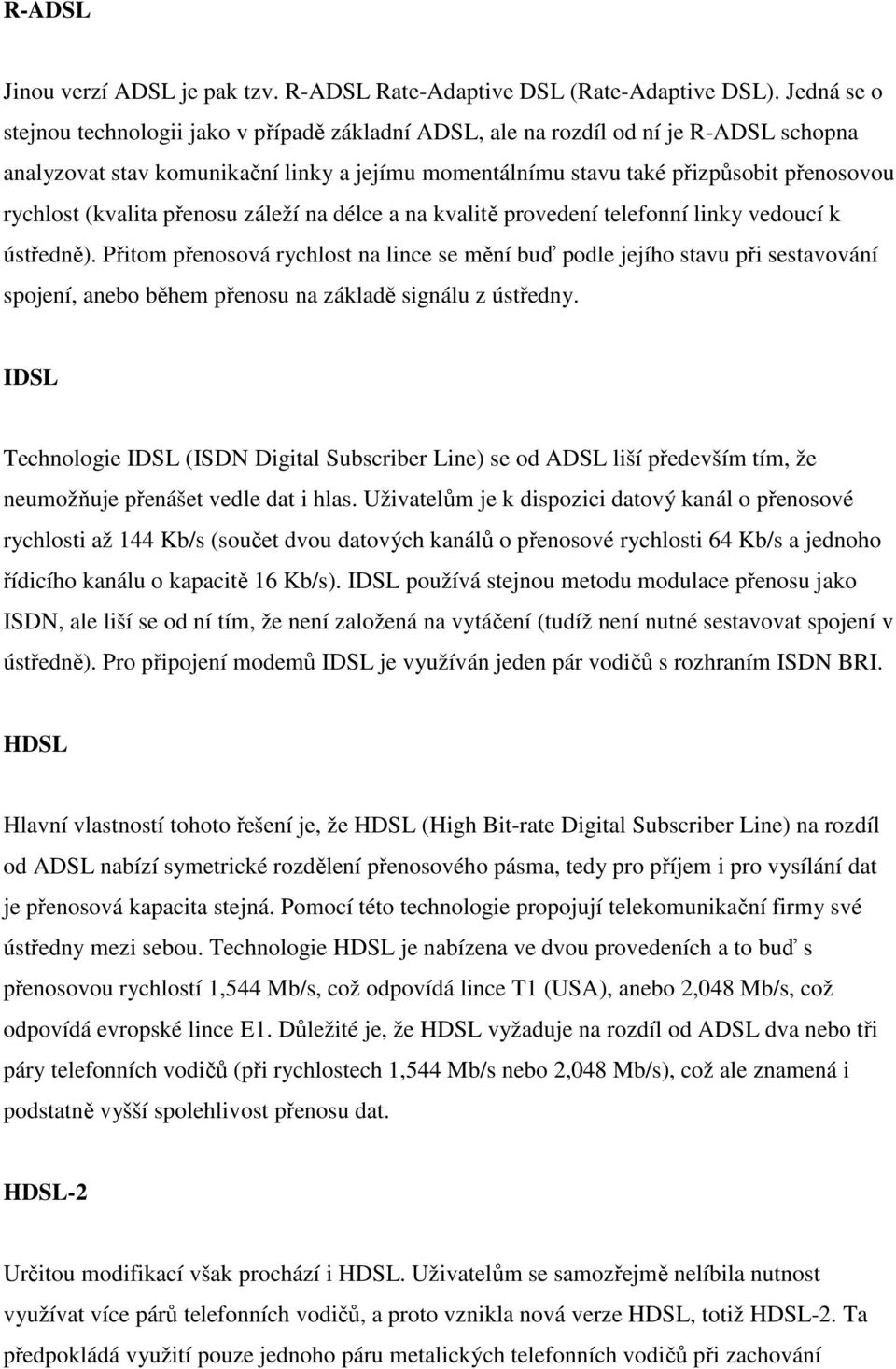 (kvalita přenosu záleží na délce a na kvalitě provedení telefonní linky vedoucí k ústředně).