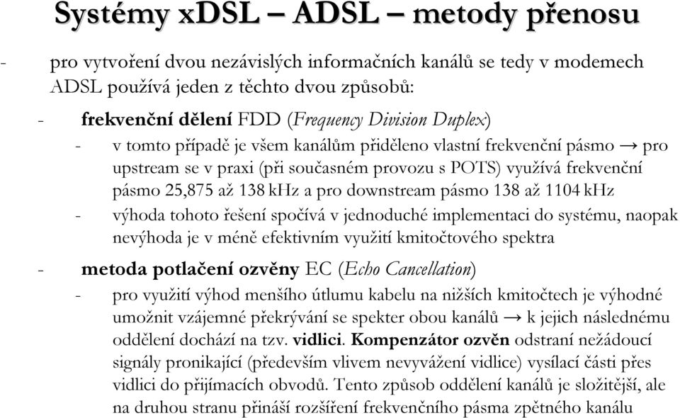 - výhoda tohoto řešení spočíváv jednoduchéimplementaci do systému, naopak nevýhoda je v méně efektivním využití kmitočtového spektra - metoda potlačeníozvěny EC (Echo Cancellation) - pro využití