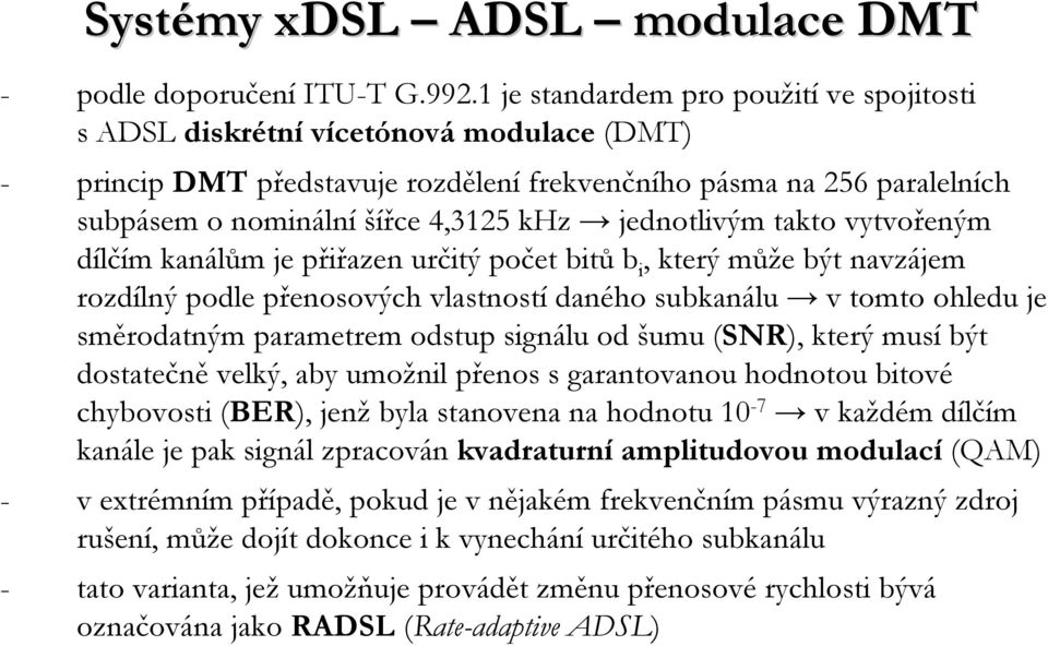 jednotlivým takto vytvořeným dílčím kanálům je přiřazen určitý počet bitů b i, který může být navzájem rozdílný podle přenosových vlastností daného subkanálu v tomto ohledu je směrodatným parametrem