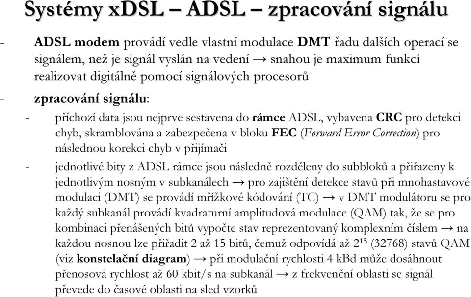 pro následnou korekci chyb v přijímači - jednotlivébity z ADSL rámce jsou následně rozděleny do subbloků a přiřazeny k jednotlivým nosným v subkanálech pro zajištění detekce stavů při mnohastavové