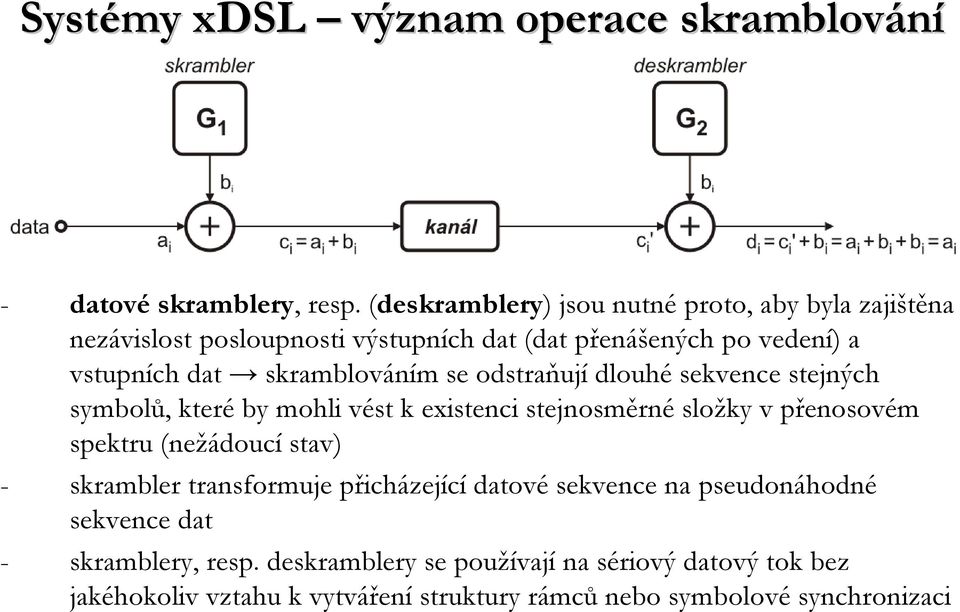 skramblováním se odstraňují dlouhé sekvence stejných symbolů, které by mohli vést k existenci stejnosměrné složky v přenosovém spektru (nežádoucí