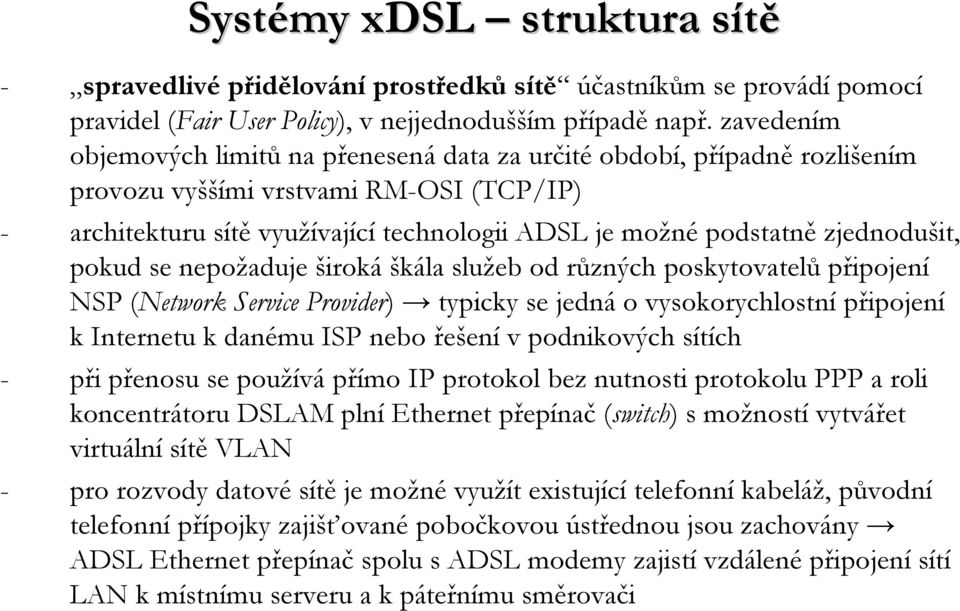 zjednodušit, pokud se nepožaduje široká škála služeb od různých poskytovatelů připojení NSP (Network Service Provider) typicky se jedná o vysokorychlostní připojení kinternetu k danému ISP nebo