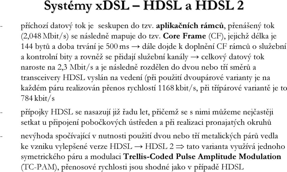 a je následně rozdělen do dvou nebo tří směrů a transceivery HDSL vyslán na vedení (při použití dvoupárové varianty je na každém páru realizován přenos rychlostí 1168kbit/s, při třípárové variantě je