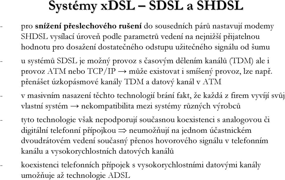 přenášet úzkopásmové kanály TDM a datový kanál v ATM - vmasivním nasazení těchto technologií brání fakt, že každá zfirem vyvíjí svůj vlastní systém nekompatibilita mezi systémy různých výrobců - tyto