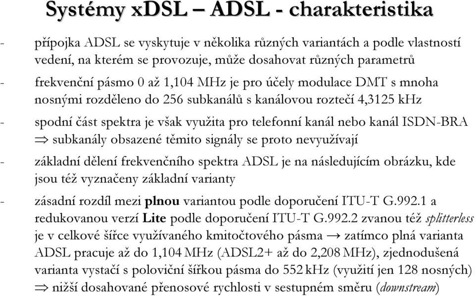obsazené těmito signály se proto nevyužívají - základní dělení frekvenčního spektra ADSL je na následujícím obrázku, kde jsou téžvyznačeny základní varianty - zásadní rozdíl mezi plnou variantou