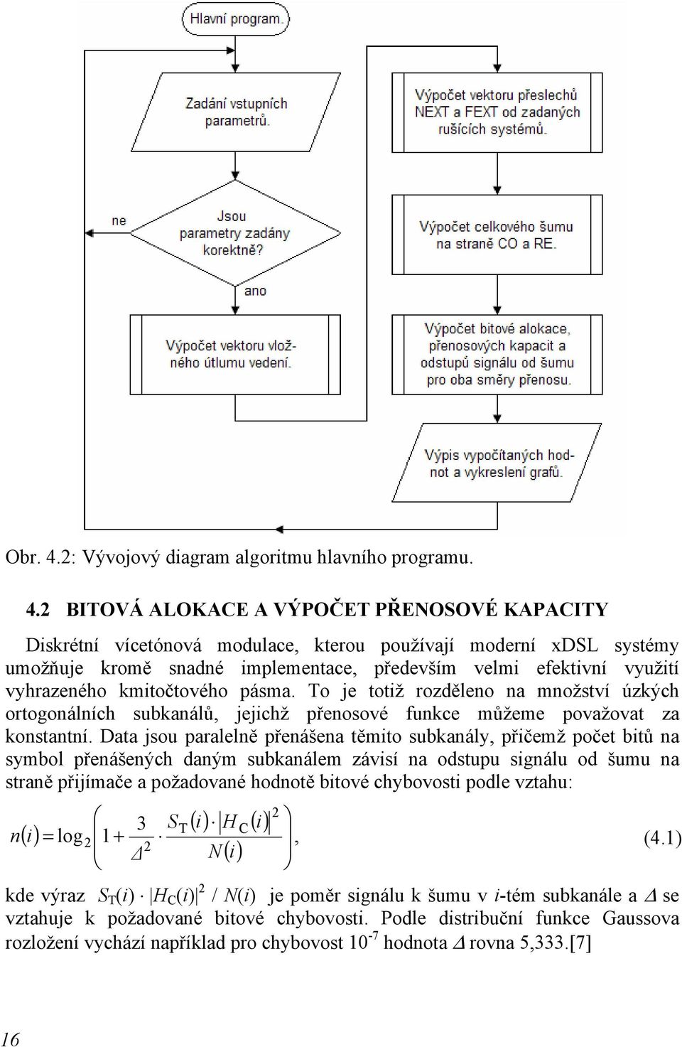 BITOVÁ ALOKACE A VÝPOČET PŘENOSOVÉ KAPACITY Diskrétní vícetónová modulace, kterou používají moderní xdsl systémy umožňuje kromě snadné implementace, především velmi efektivní využití vyhrazeného