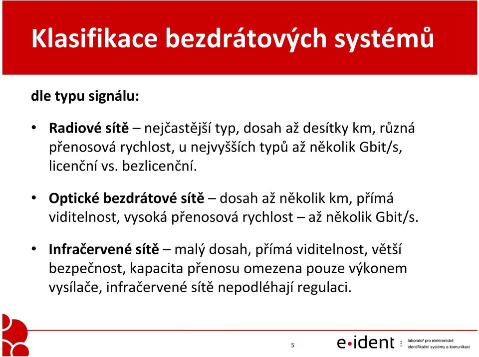 Optickébezdrátovésítě dosah až několik km, přímá viditelnost, vysoká přenosová rychlost ažněkolik Gbit/s.