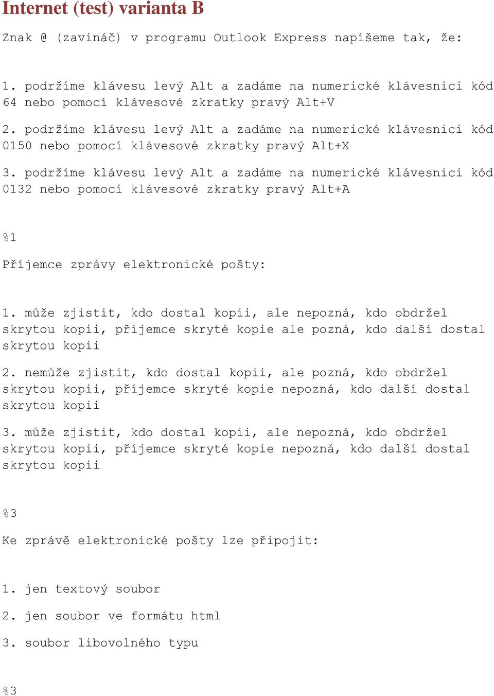 podržíme klávesu levý Alt a zadáme na numerické klávesnici kód 0132 nebo pomocí klávesové zkratky pravý Alt+A %1 Příjemce zprávy elektronické pošty: 1.