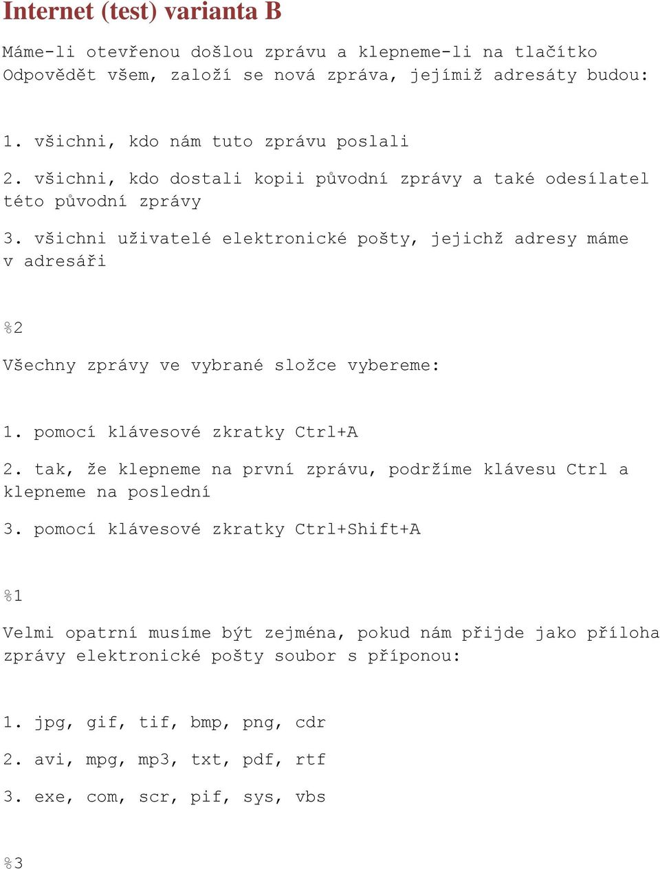 všichni uživatelé elektronické pošty, jejichž adresy máme v adresáři Všechny zprávy ve vybrané složce vybereme: 1. pomocí klávesové zkratky Ctrl+A 2.