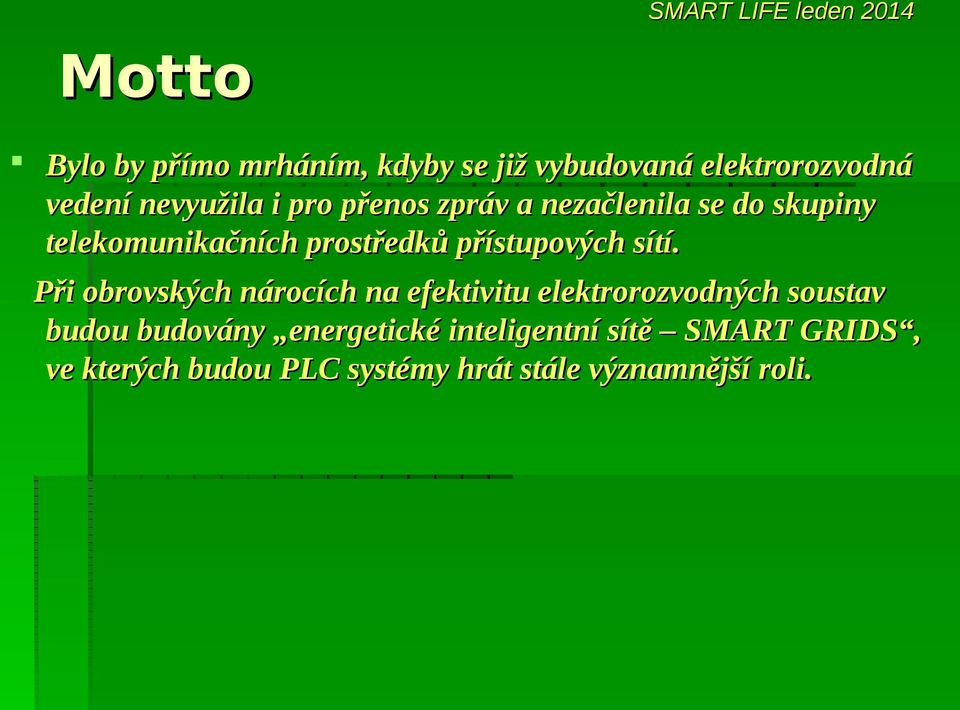 sítí. Při obrovských nárocích na efektivitu elektrorozvodných soustav budou budovány