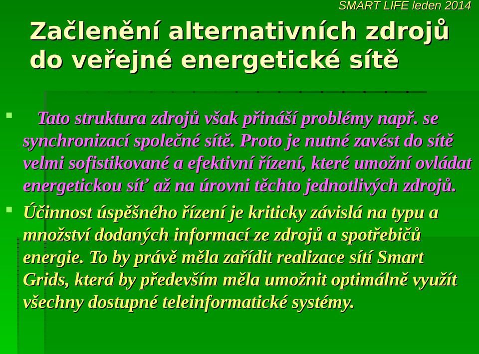 Proto je nutné zavést do sítě velmi sofistikované a efektivní řízení, které umožní ovládat energetickou síť až na úrovni těchto jednotlivých