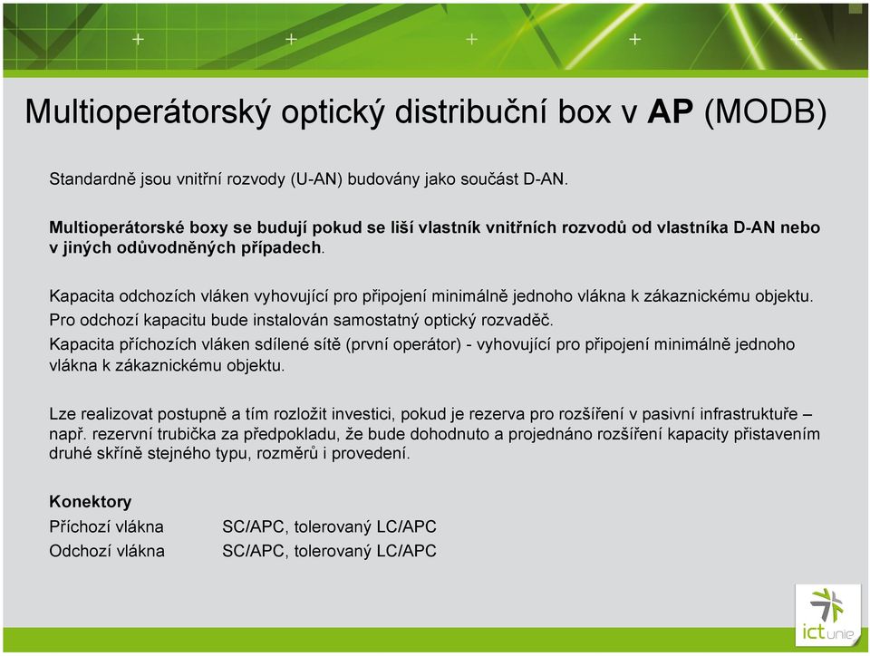 Kapacita odchozích vláken vyhovující pro připojení minimálně jednoho vlákna k zákaznickému objektu. Pro odchozí kapacitu bude instalován samostatný optický rozvaděč.