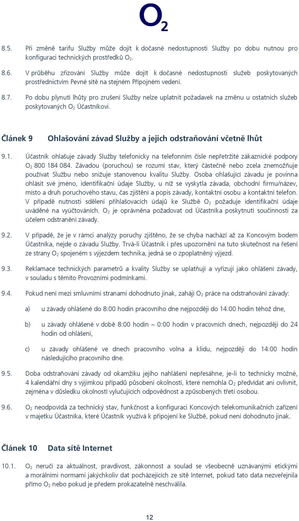 Po dobu plynutí lhůty pro zrušení Služby nelze uplatnit požadavek na změnu u ostatních služeb poskytovaných O 2 Účastníkovi. Článek 9 Ohlašování závad Služby a jejich odstraňování včetně lhůt 9.1.