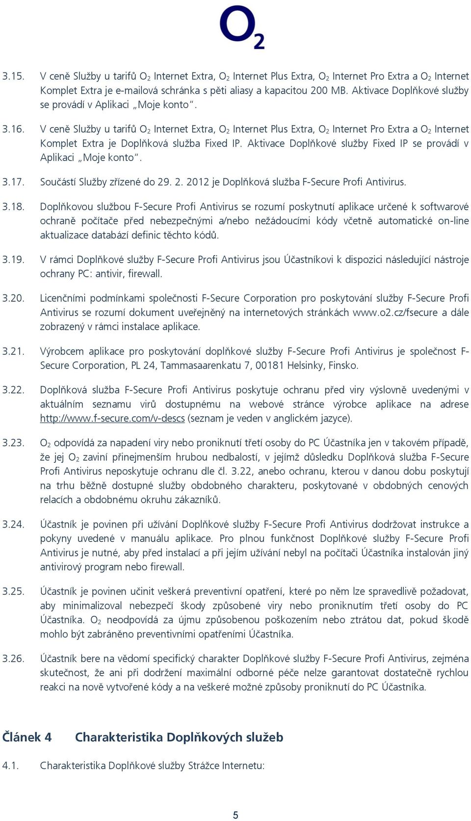 V ceně Služby u tarifů O 2 Internet Extra, O 2 Internet Plus Extra, O 2 Internet Pro Extra a O 2 Internet Komplet Extra je Doplňková služba Fixed IP.