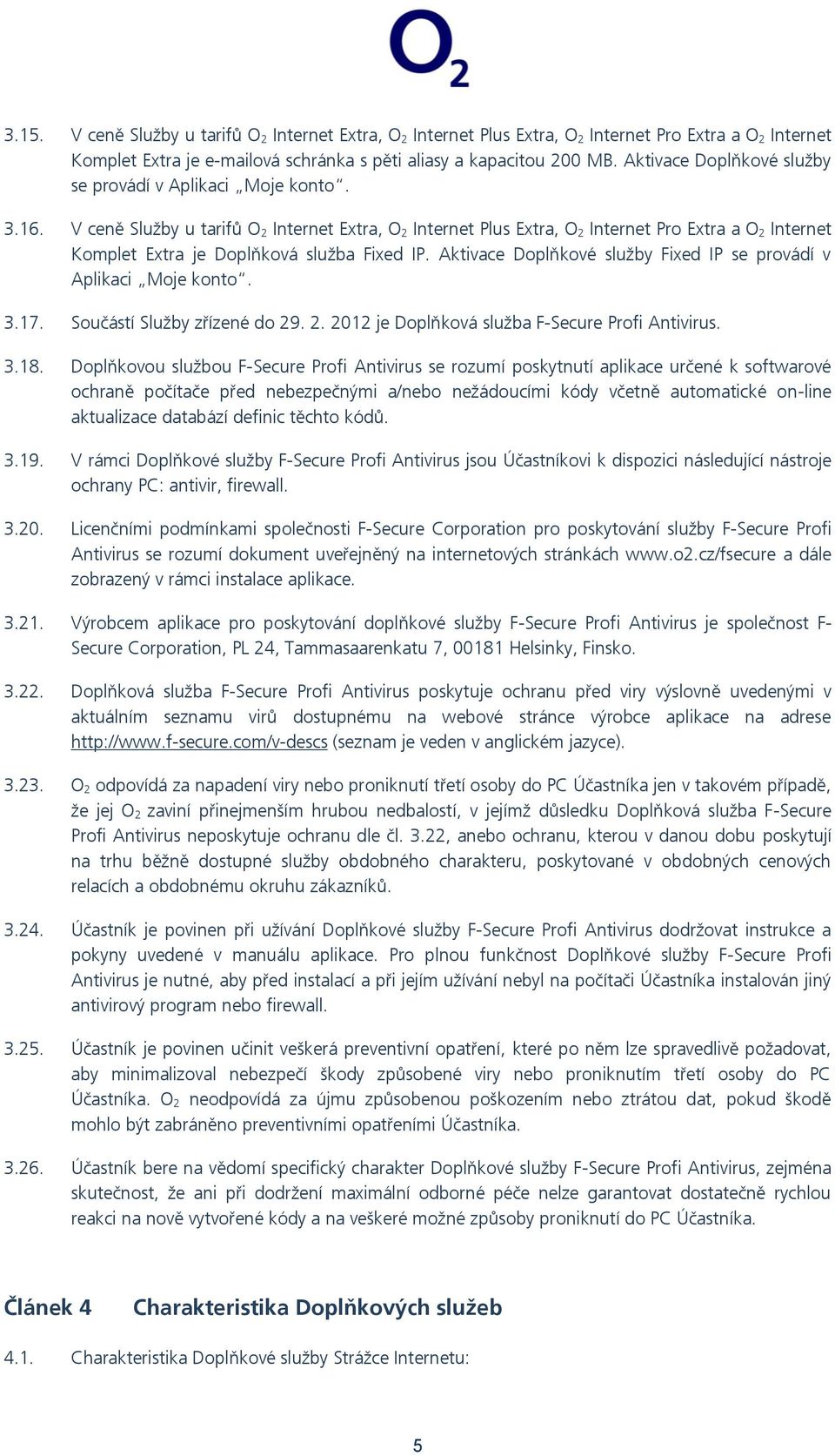 V ceně Služby u tarifů O 2 Internet Extra, O 2 Internet Plus Extra, O 2 Internet Pro Extra a O 2 Internet Komplet Extra je Doplňková služba Fixed IP.