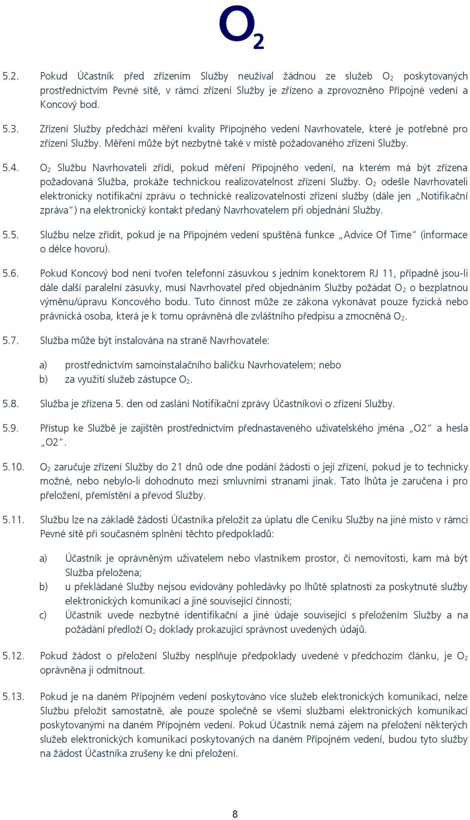 O 2 Službu Navrhovateli zřídí, pokud měření Přípojného vedení, na kterém má být zřízena požadovaná Služba, prokáže technickou realizovatelnost zřízení Služby.