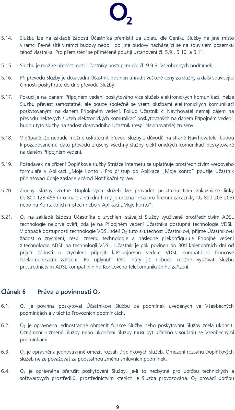 Při převodu Služby je dosavadní Účastník povinen uhradit veškeré ceny za služby a další související činnosti poskytnuté do dne převodu Služby. 5.17.