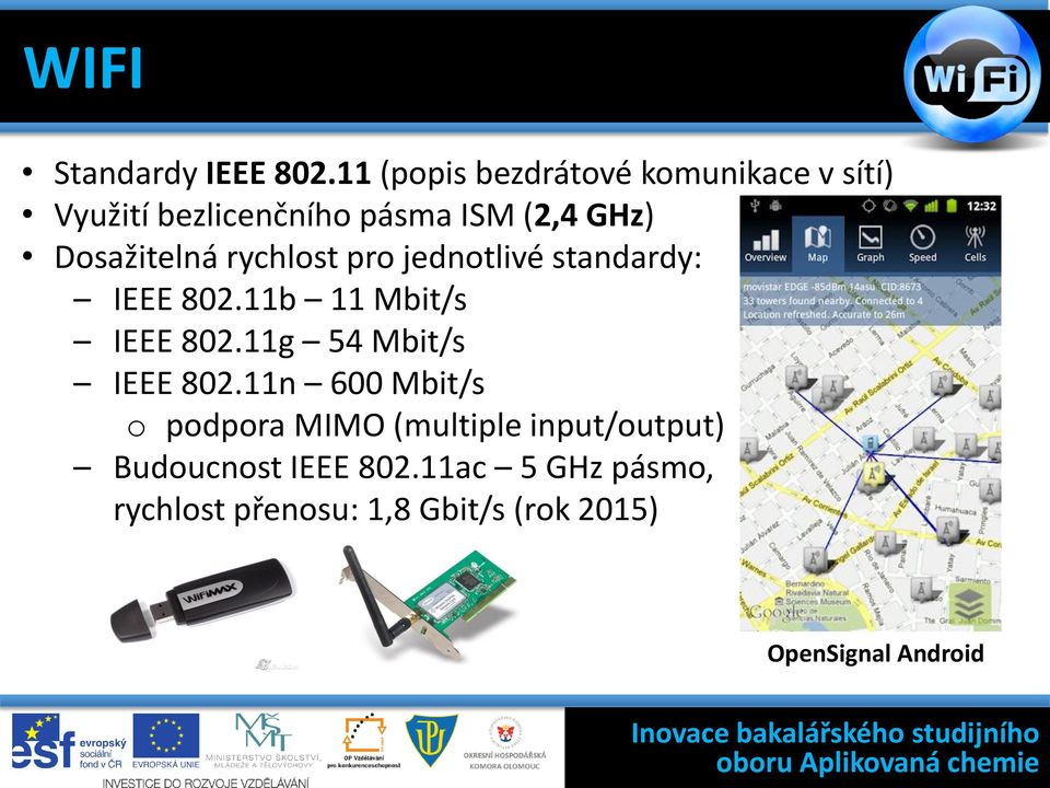 Dosažitelná rychlost pro jednotlivé standardy: IEEE 802.11b 11 Mbit/s IEEE 802.