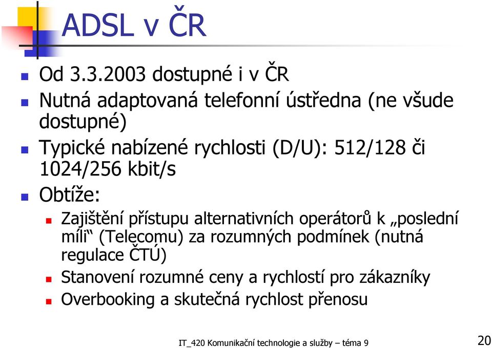 rychlosti (D/U): 512/128 či 1024/256 kbit/s Obtíže: Zajištění přístupu alternativních operátorů k