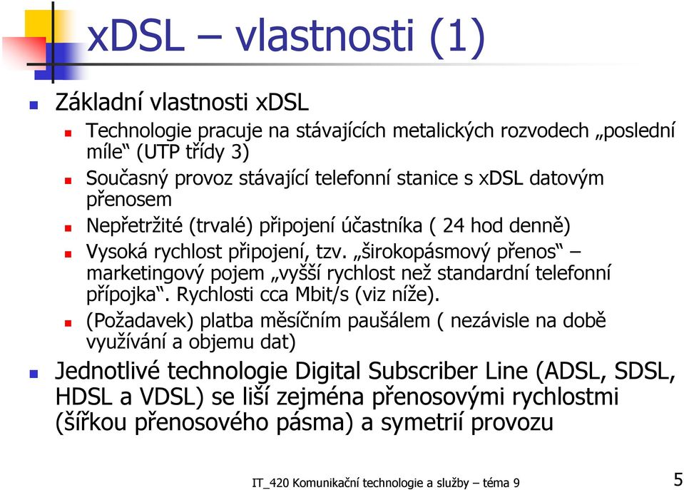 širokopásmový přenos marketingový pojem vyšší rychlost než standardní telefonní přípojka. Rychlosti cca Mbit/s (viz níže).