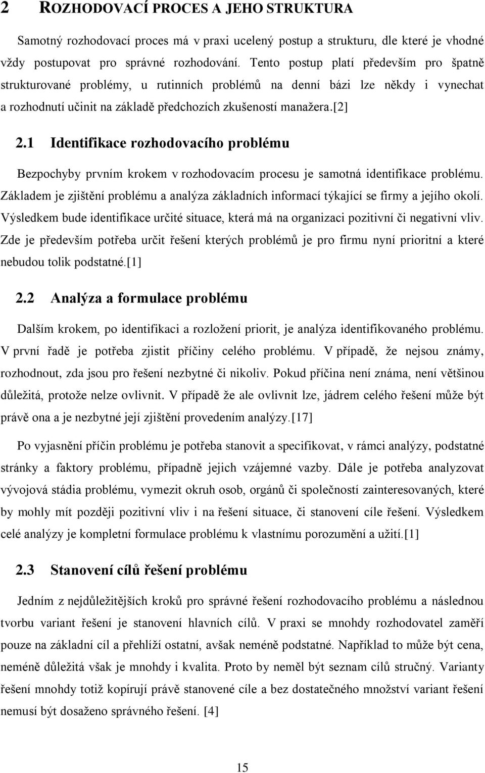 1 Identifikace rozhodovacího problému Bezpochyby prvním krokem v rozhodovacím procesu je samotná identifikace problému.