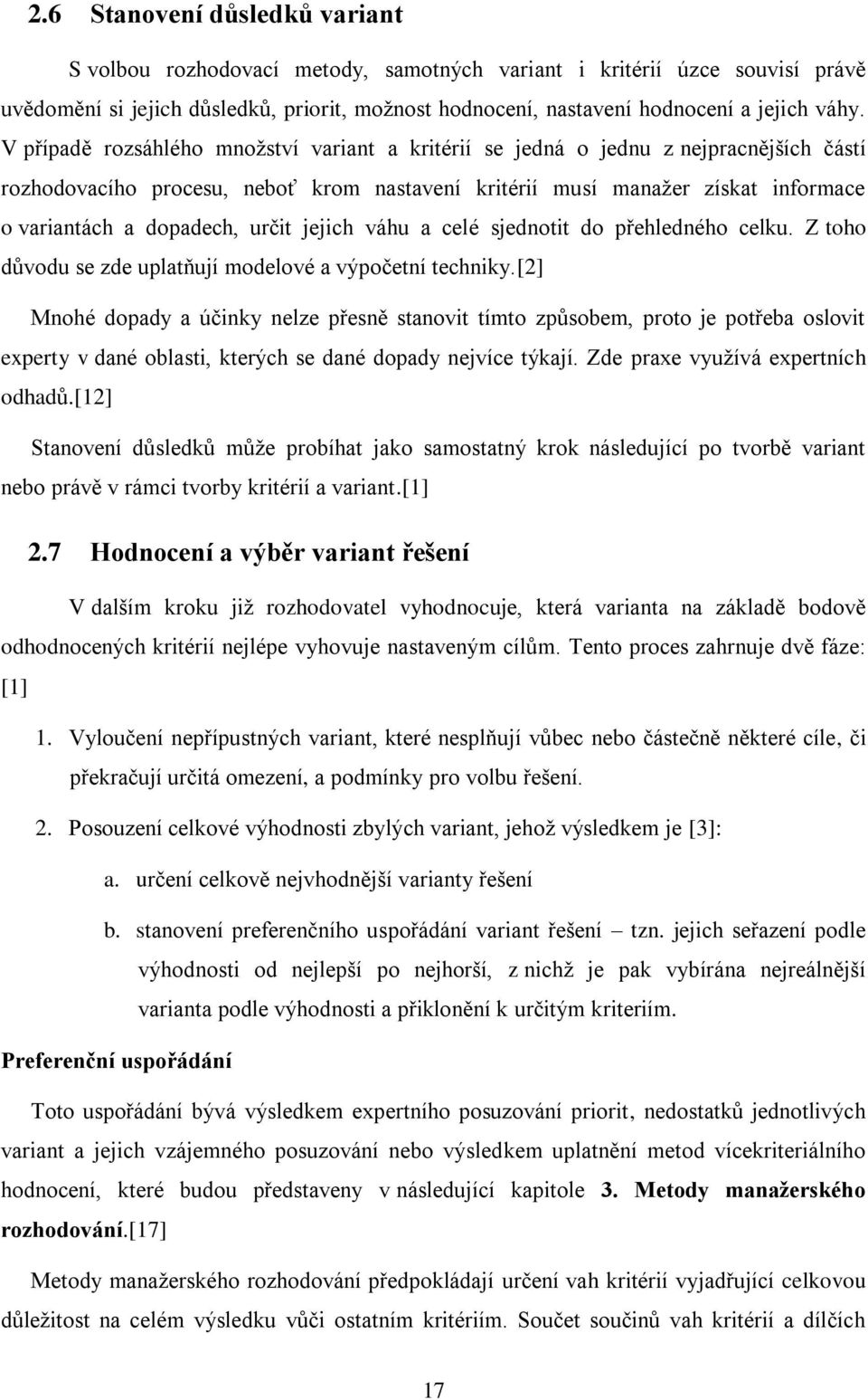 určit jejich váhu a celé sjednotit do přehledného celku. Z toho důvodu se zde uplatňují modelové a výpočetní techniky.