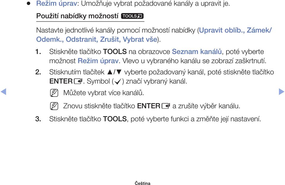 Stiskněte tlačítko TOOLS na obrazovce Seznam kanálů, poté vyberte možnost Režim úprav. Vlevo u vybraného kanálu se zobrazí zaškrtnutí. 2.