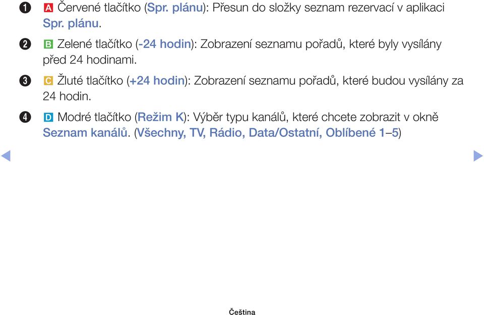 2 b Zelené tlačítko (-24 hodin): Zobrazení seznamu pořadů, které byly vysílány před 24 hodinami.