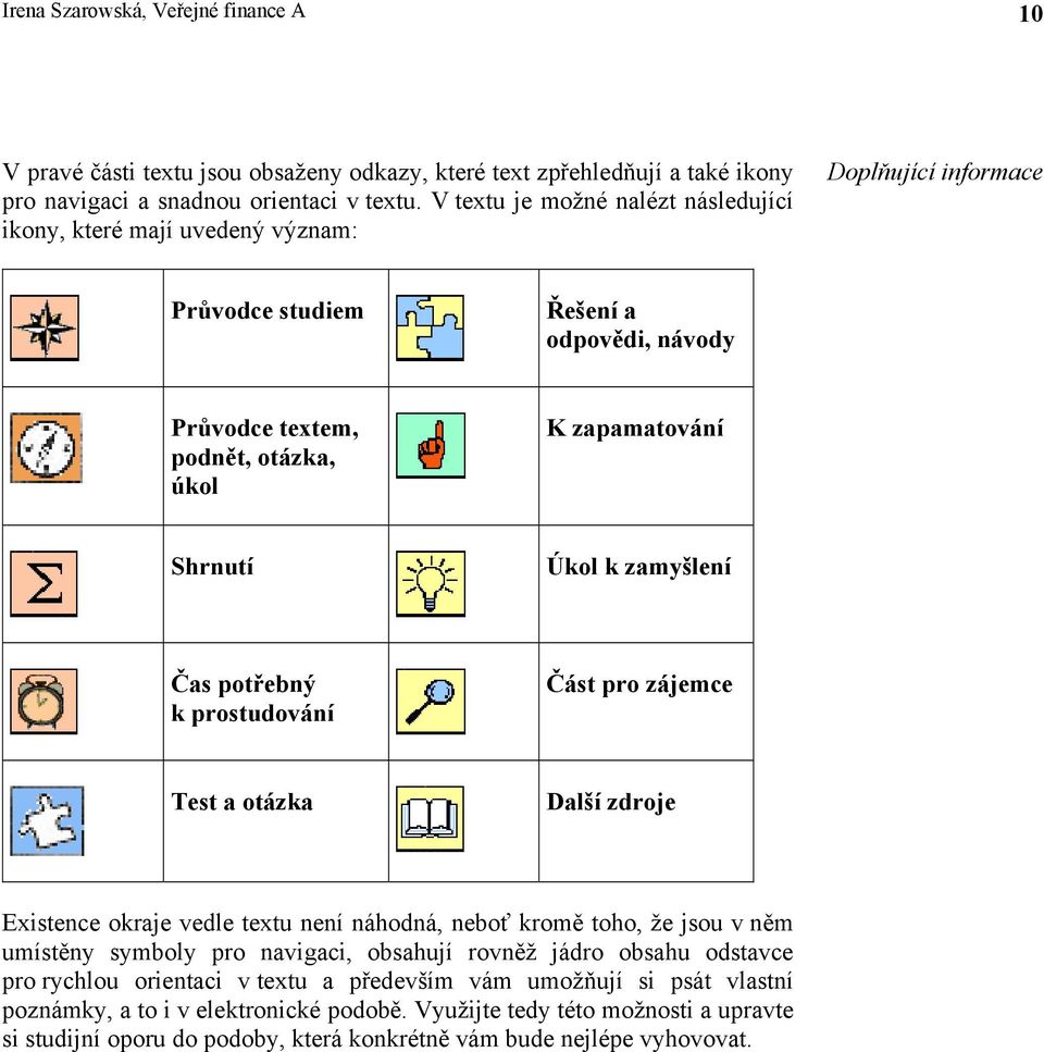 k zamyšlení Čas potřebný k prostudování Část pro zájemce Test a otázka Další zdroje Existence okraje vedle textu není náhodná, neboť kromě toho, že jsou v něm umístěny symboly pro navigaci, obsahují