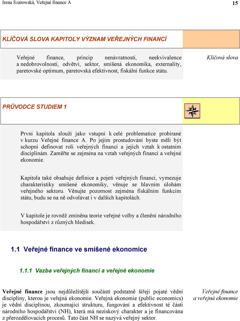 Klíčová slova PRŮVODCE STUDIEM 1 První kapitola slouží jako vstupní k celé problematice probírané v kurzu Veřejné finance A.