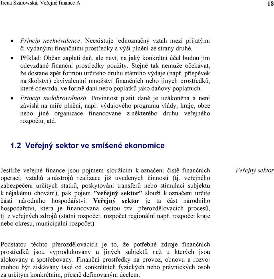 příspěvek na školství) ekvivalentní množství finančních nebo jiných prostředků, které odevzdal ve formě daní nebo poplatků jako daňový poplatních. Princip nedobrovolnosti.