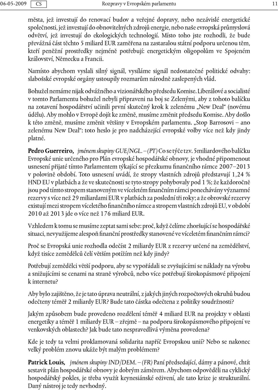 Místo toho jste rozhodli, že bude převážná část těchto 5 miliard EUR zaměřena na zastaralou státní podporu určenou těm, kteří peněžní prostředky nejméně potřebují: energetickým oligopolům ve Spojeném