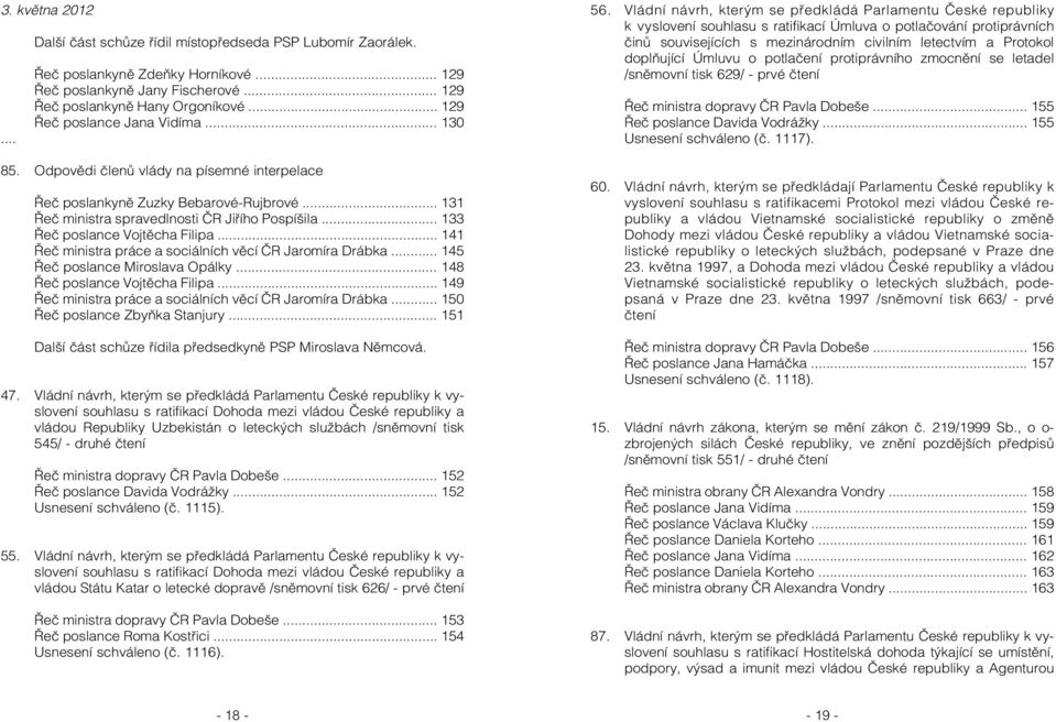 .. 133 Řeč poslance Vojtěcha Filipa... 141 Řeč ministra práce a sociálních věcí ČR Jaromíra Drábka... 145 Řeč poslance Miroslava Opálky... 148 Řeč poslance Vojtěcha Filipa.