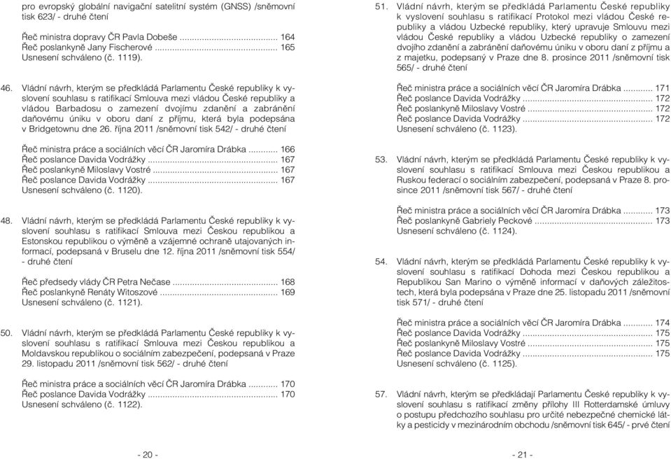Vládní návrh, kterým se předkládá Parlamentu České republiky k vyslovení souhlasu s ratifikací Smlouva mezi vládou České republiky a vládou Barbadosu o zamezení dvojímu zdanění a zabránění daňovému