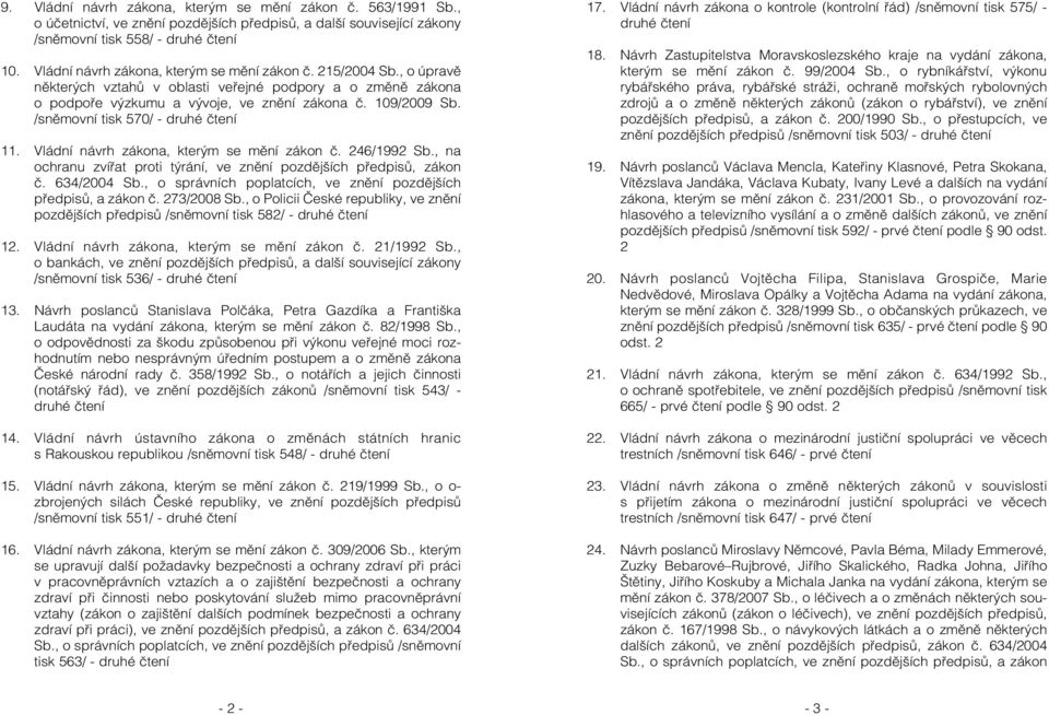 /sněmovní tisk 570/ - druhé čtení 11. Vládní návrh zákona, kterým se mění zákon č. 246/1992 Sb., na ochranu zvířat proti týrání, ve znění pozdějších předpisů, zákon č. 634/2004 Sb.