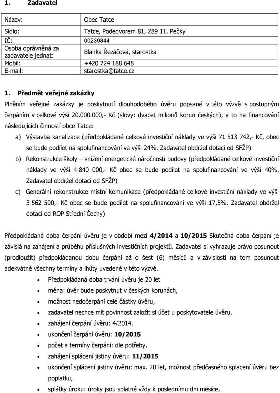 000,- Kč (slovy: dvacet milionů korun českých), a to na financování následujících činností obce Tatce: a) Výstavba kanalizace (předpokládané celkové investiční náklady ve výši 71 513 742,- Kč, obec