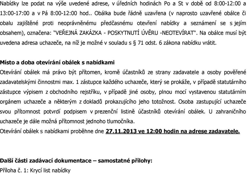 ÚVĚRU -NEOTEVÍRAT. Na obálce musí být uvedena adresa uchazeče, na níž je možné v souladu s 71 odst. 6 zákona nabídku vrátit.