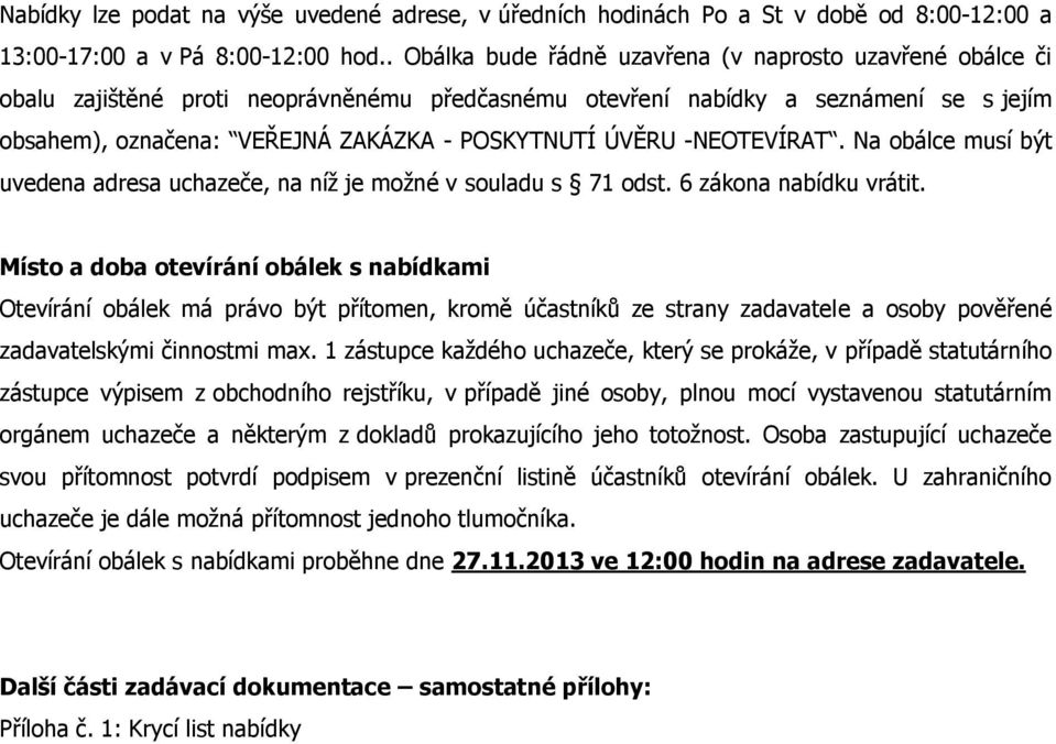 ÚVĚRU -NEOTEVÍRAT. Na obálce musí být uvedena adresa uchazeče, na níž je možné v souladu s 71 odst. 6 zákona nabídku vrátit.