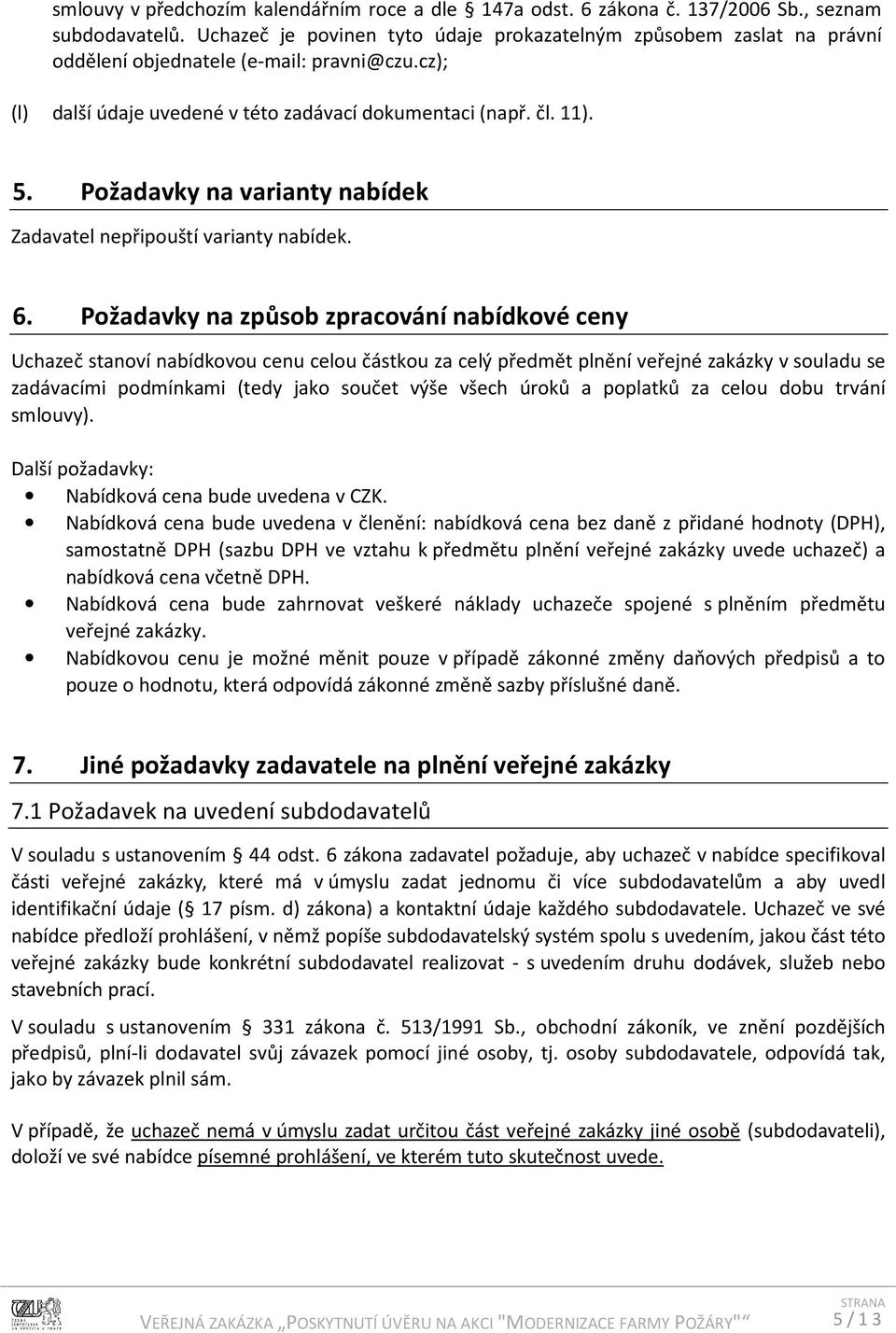 Požadavky na varianty nabídek Zadavatel nepřipouští varianty nabídek. 6.