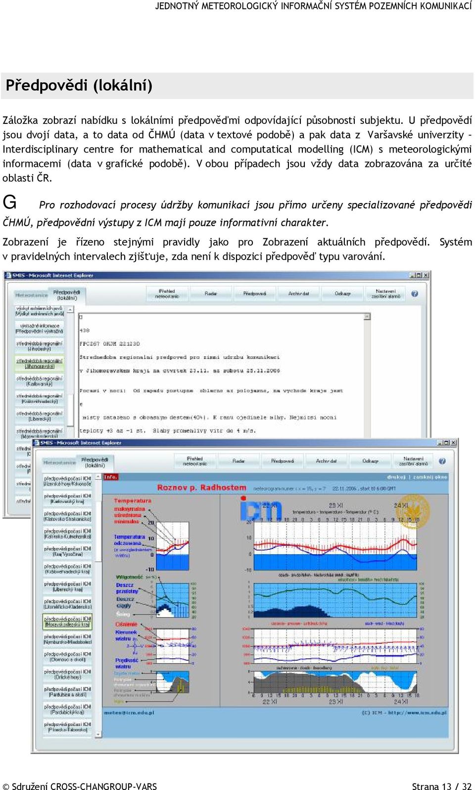 meteorologickými informacemi (data v grafické podobě). V obou případech jsou vždy data zobrazována za určité oblasti ČR.