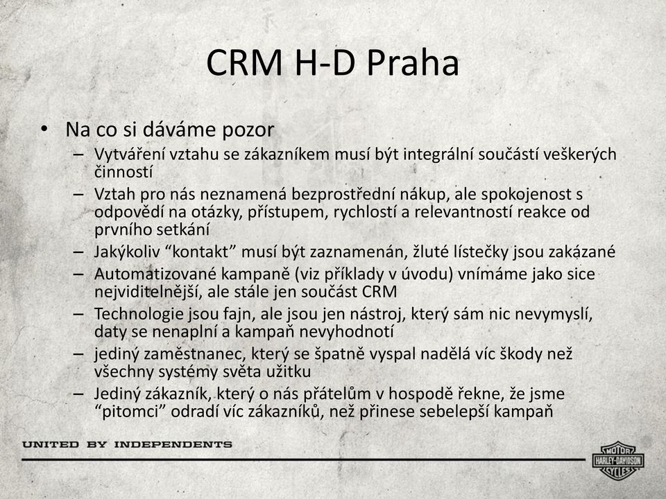 vnímáme jako sice nejviditelnější, ale stále jen součást CRM Technologie jsou fajn, ale jsou jen nástroj, který sám nic nevymyslí, daty se nenaplní a kampaň nevyhodnotí jediný zaměstnanec,