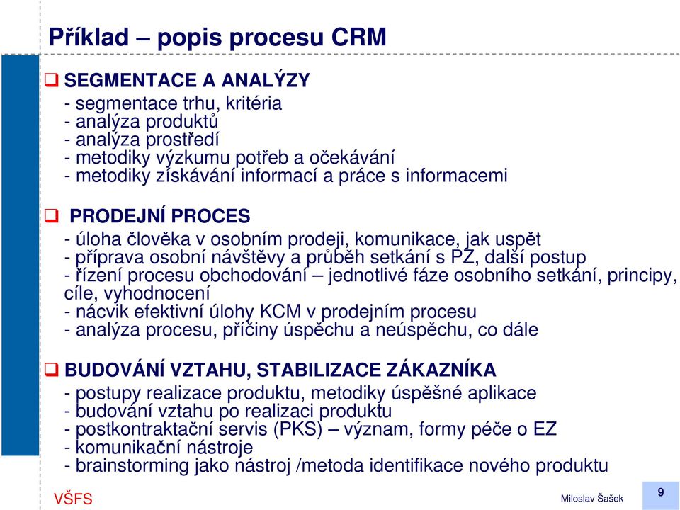 osobního setkání, principy, cíle, vyhodnocení - nácvik efektivní úlohy KCM v prodejním procesu - analýza procesu, příčiny úspěchu a neúspěchu, co dále BUDOVÁNÍ VZTAHU, STABILIZACE ZÁKAZNÍKA - postupy