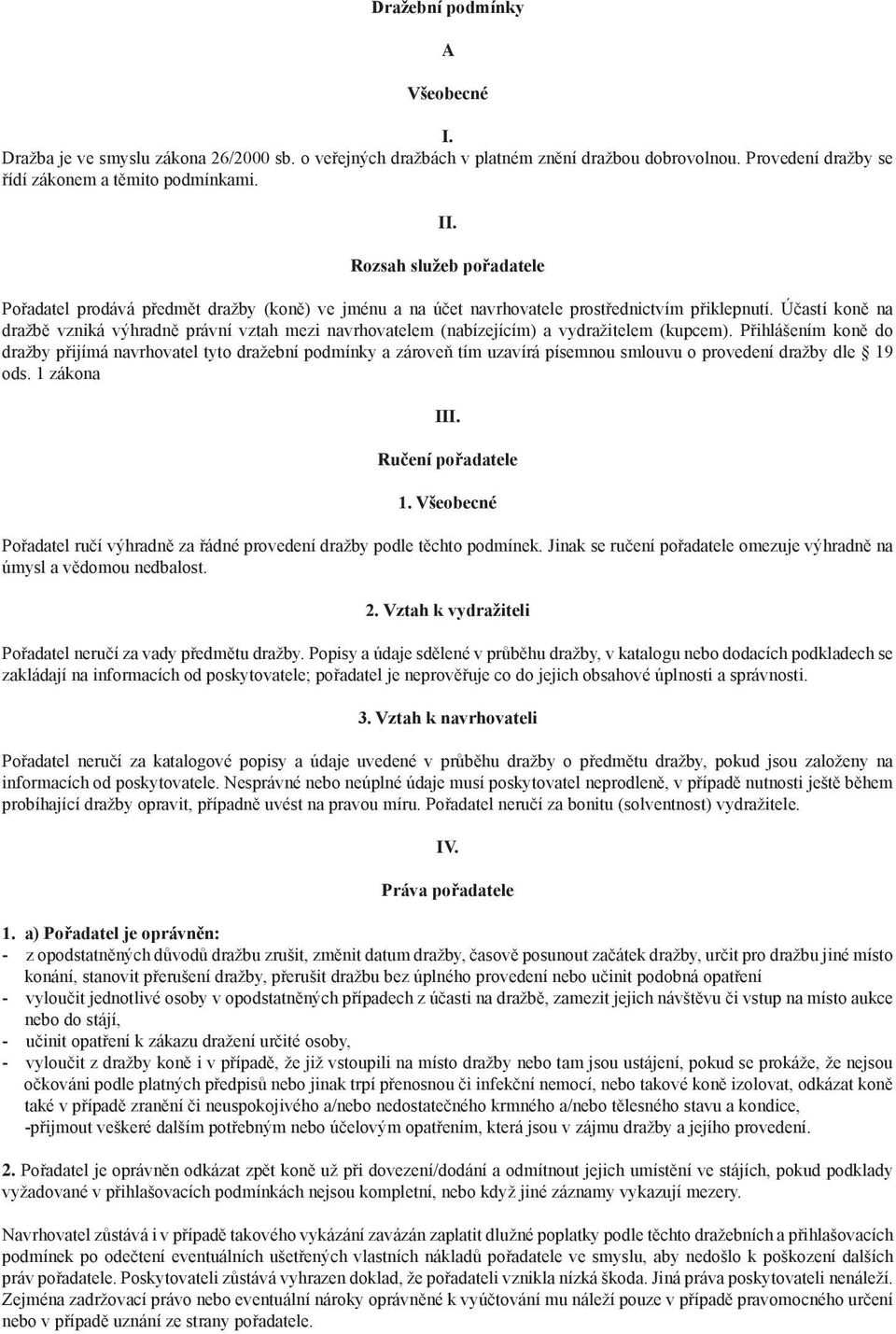 Účastí koně na dražbě vzniká výhradně právní vztah mezi navrhovatelem (nabízejícím) a vydražitelem (kupcem).