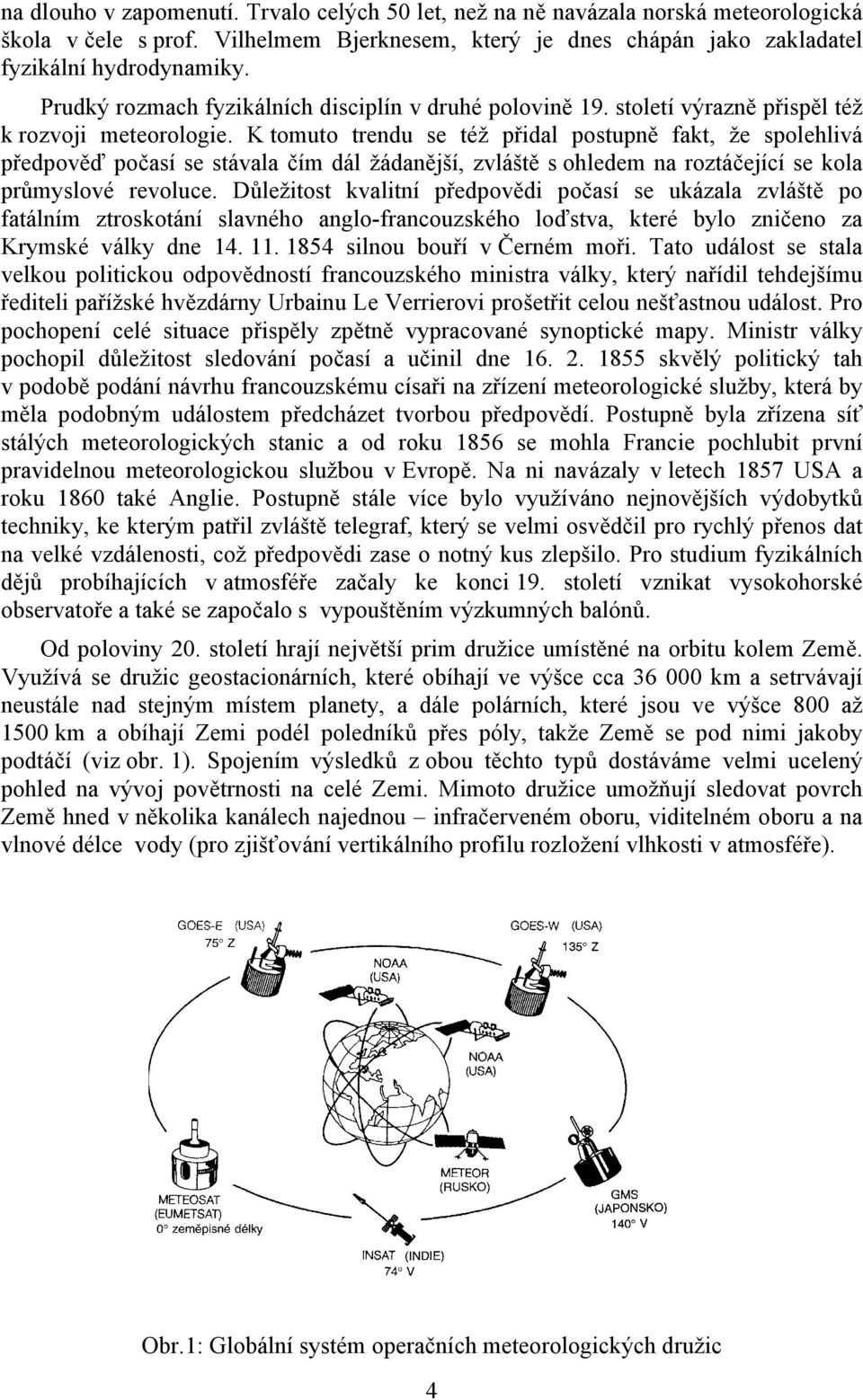 K tomuto trendu se též přidal postupně fakt, že spolehlivá předpověď počasí se stávala čím dál žádanější, zvláště s ohledem na roztáčející se kola průmyslové revoluce.